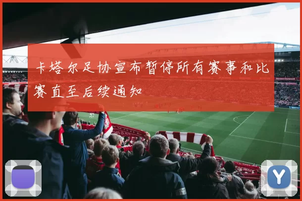 卡塔尔足协宣布暂停所有赛事和比赛直至后续通知