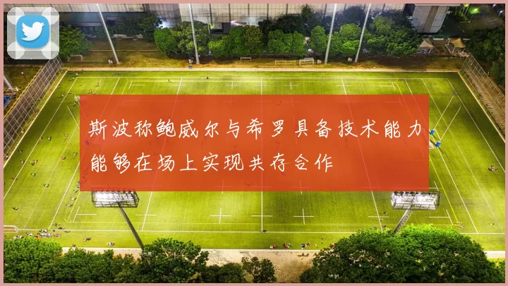 斯波称鲍威尔与希罗具备技术能力能够在场上实现共存合作